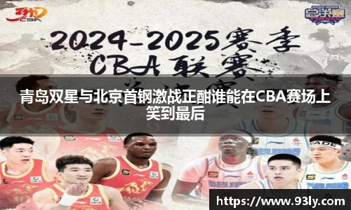 青岛双星与北京首钢激战正酣谁能在CBA赛场上笑到最后
