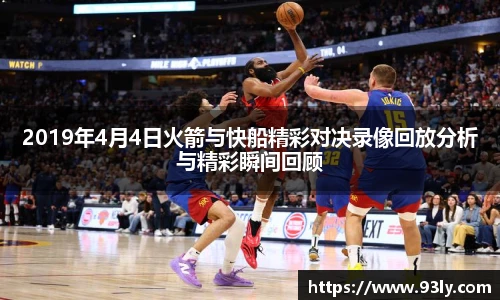 2019年4月4日火箭与快船精彩对决录像回放分析与精彩瞬间回顾