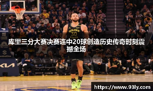 库里三分大赛决赛连中20球创造历史传奇时刻震撼全场